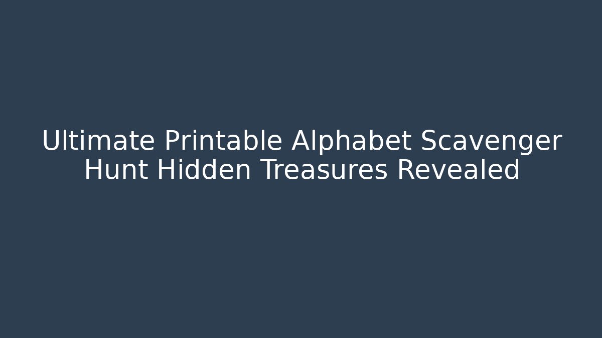 Ultimate Printable Alphabet Scavenger Hunt Hidden Treasures Revealed