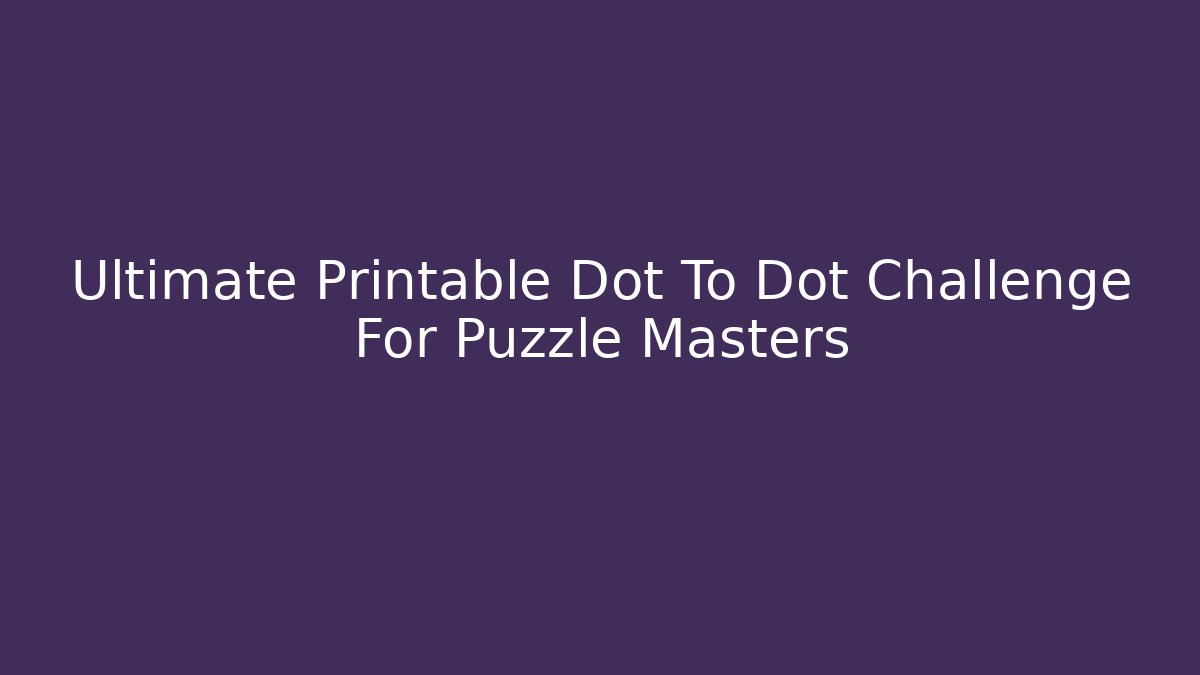 Ultimate Printable Dot To Dot Challenge For Puzzle Masters - Critter Realm