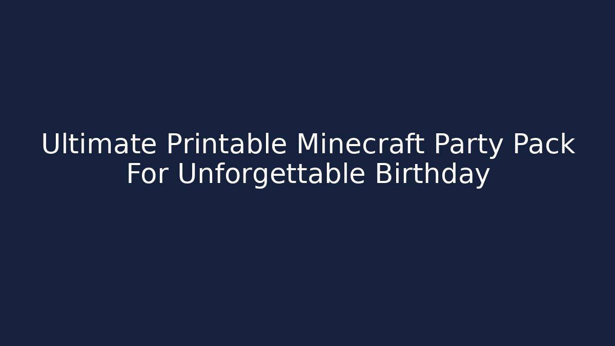 Ultimate Printable Minecraft Party Pack For Unforgettable Birthday
