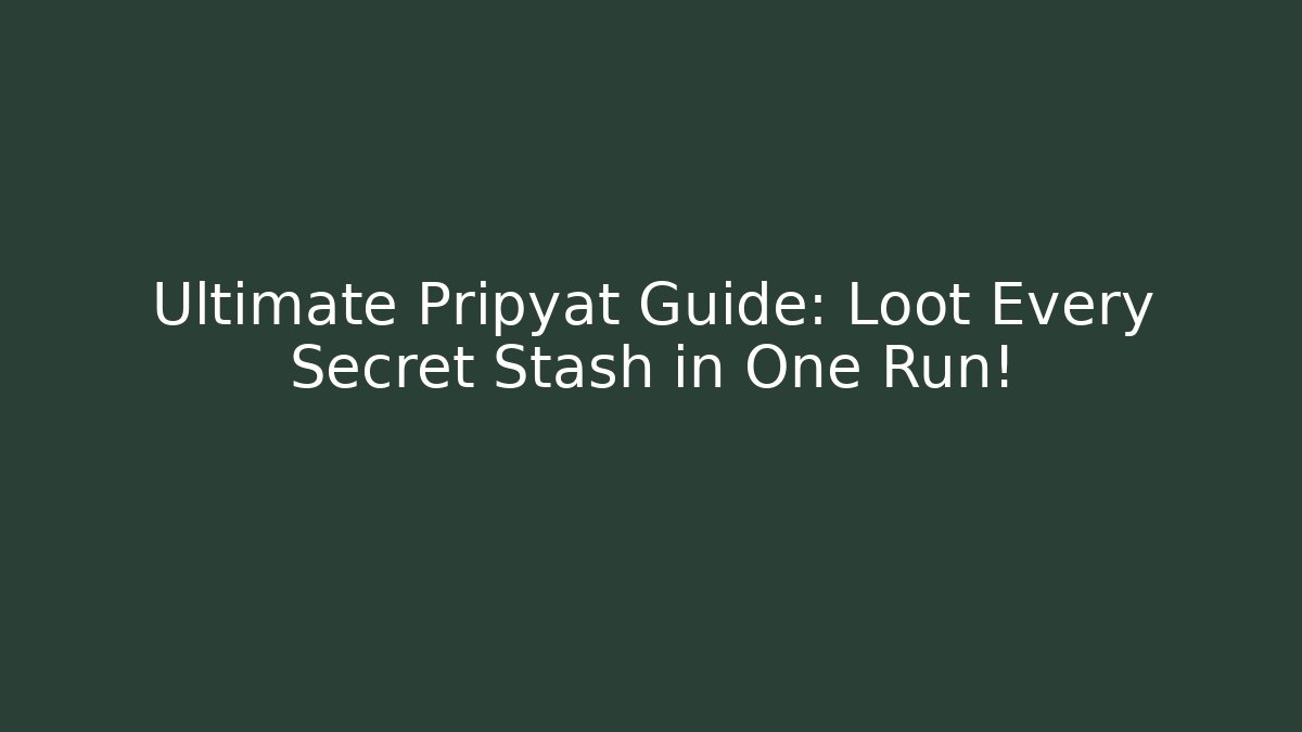 Ultimate Pripyat Guide: Loot Every Secret Stash in One Run!