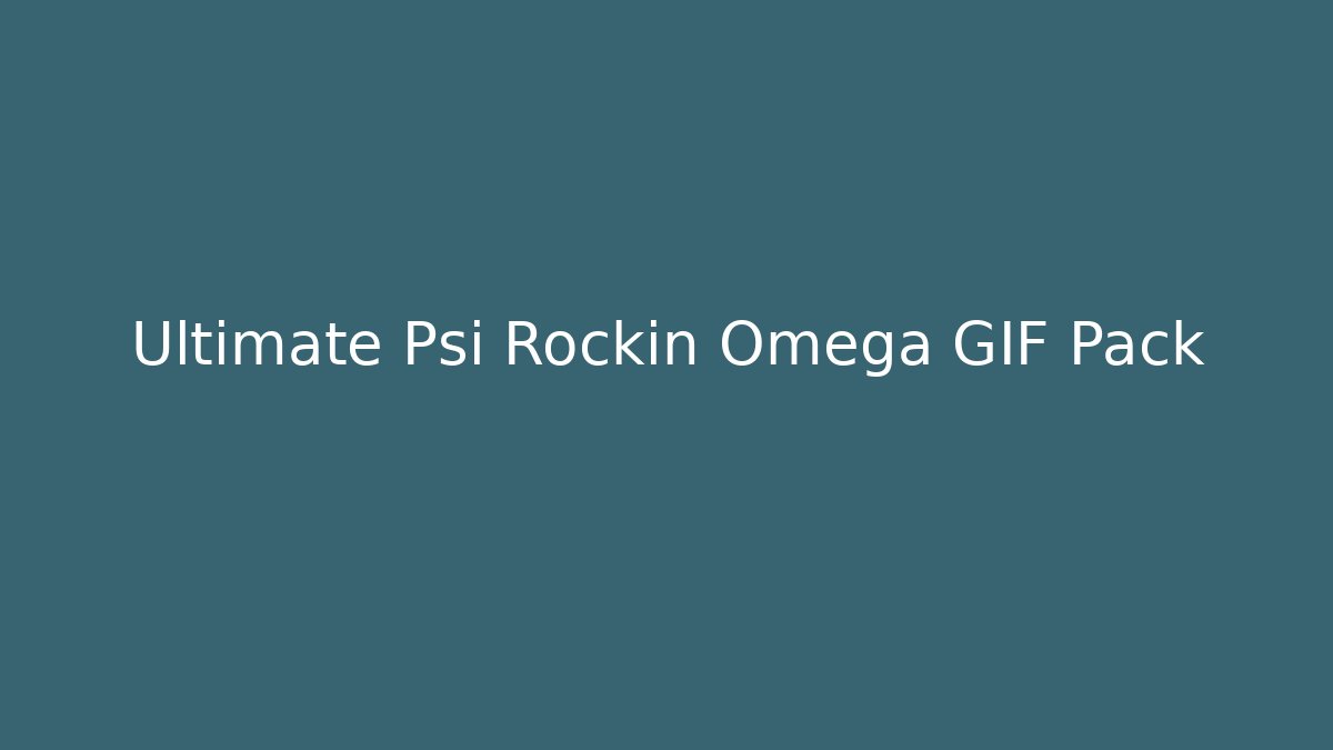 Ultimate Psi Rockin Omega GIF Pack