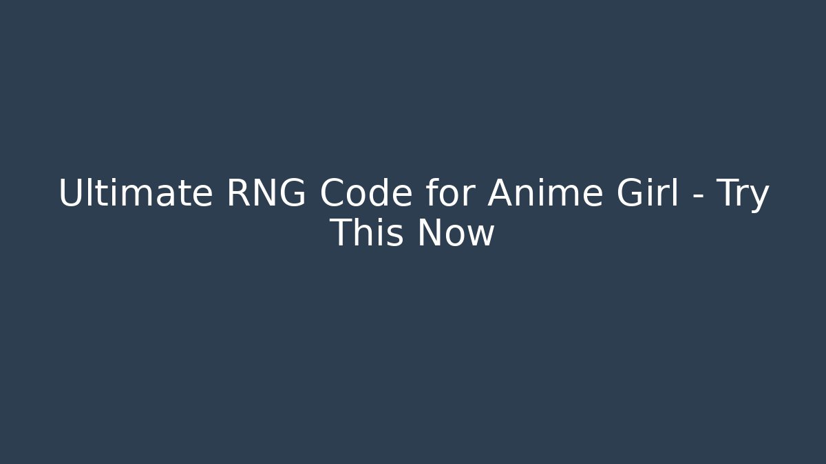 Ultimate RNG Code for Anime Girl – Try This Now