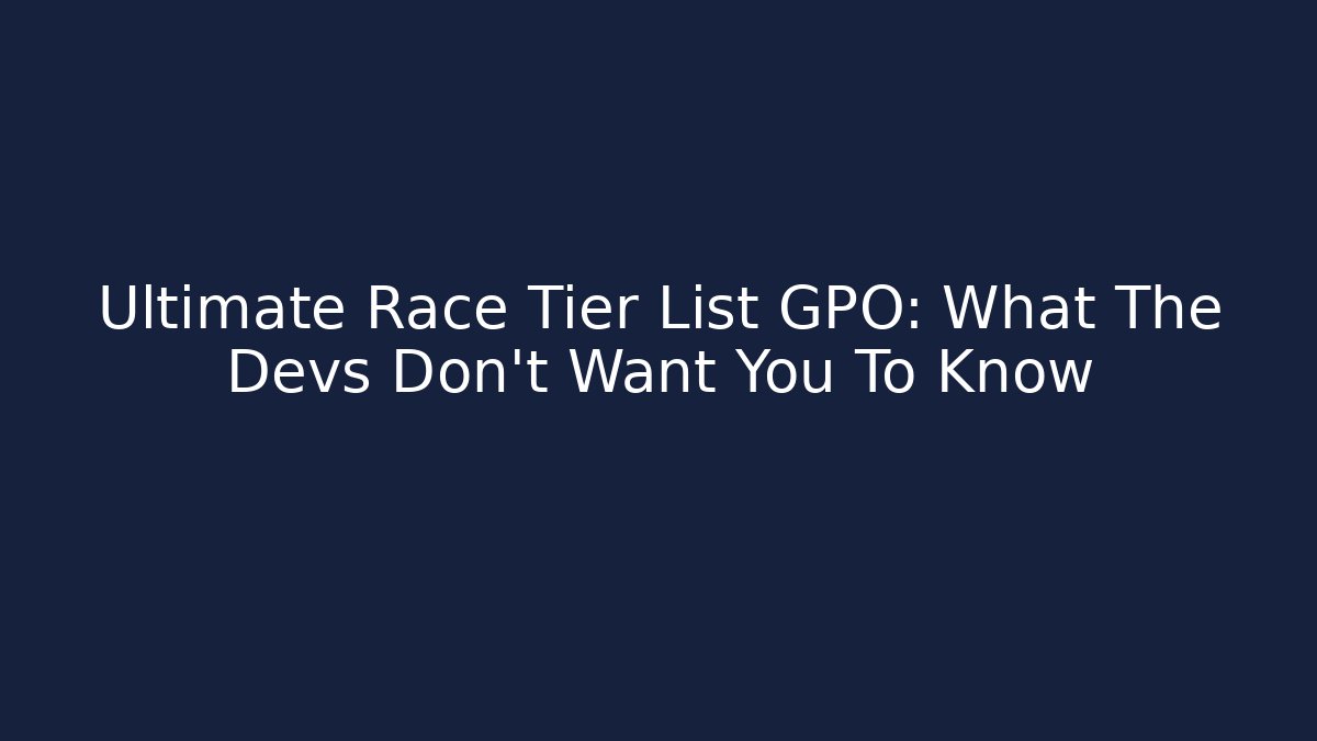 Ultimate Race Tier List GPO: What The Devs Don't Want You To Know