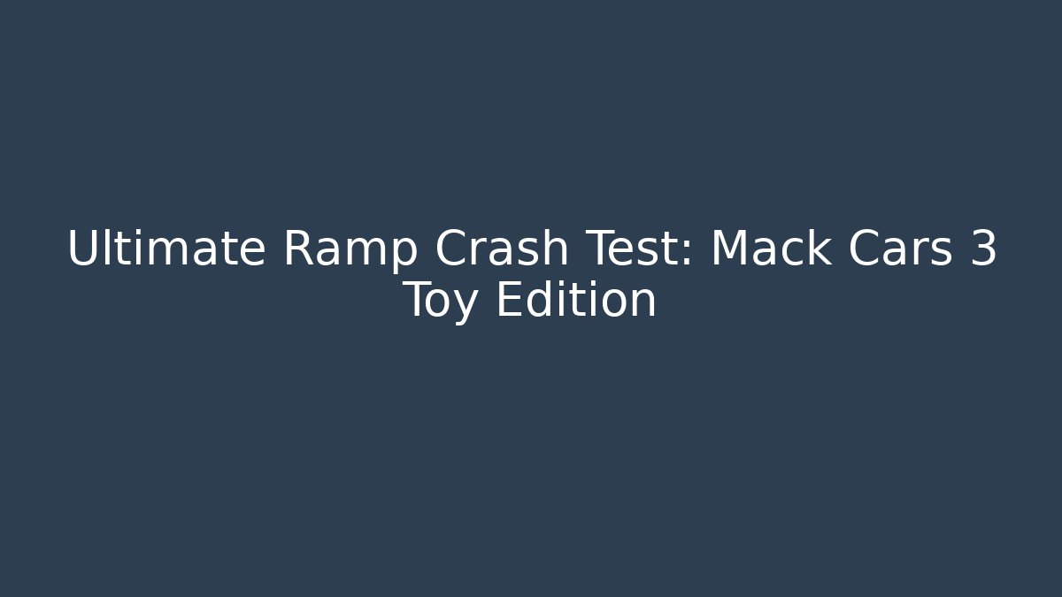 Ultimate Ramp Crash Test: Mack Cars 3 Toy Edition