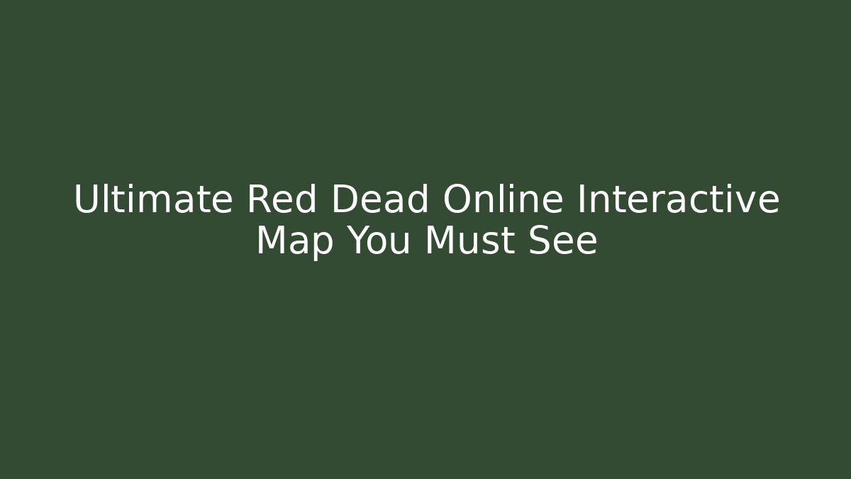 Ultimate Red Dead Online Interactive Map You Must See