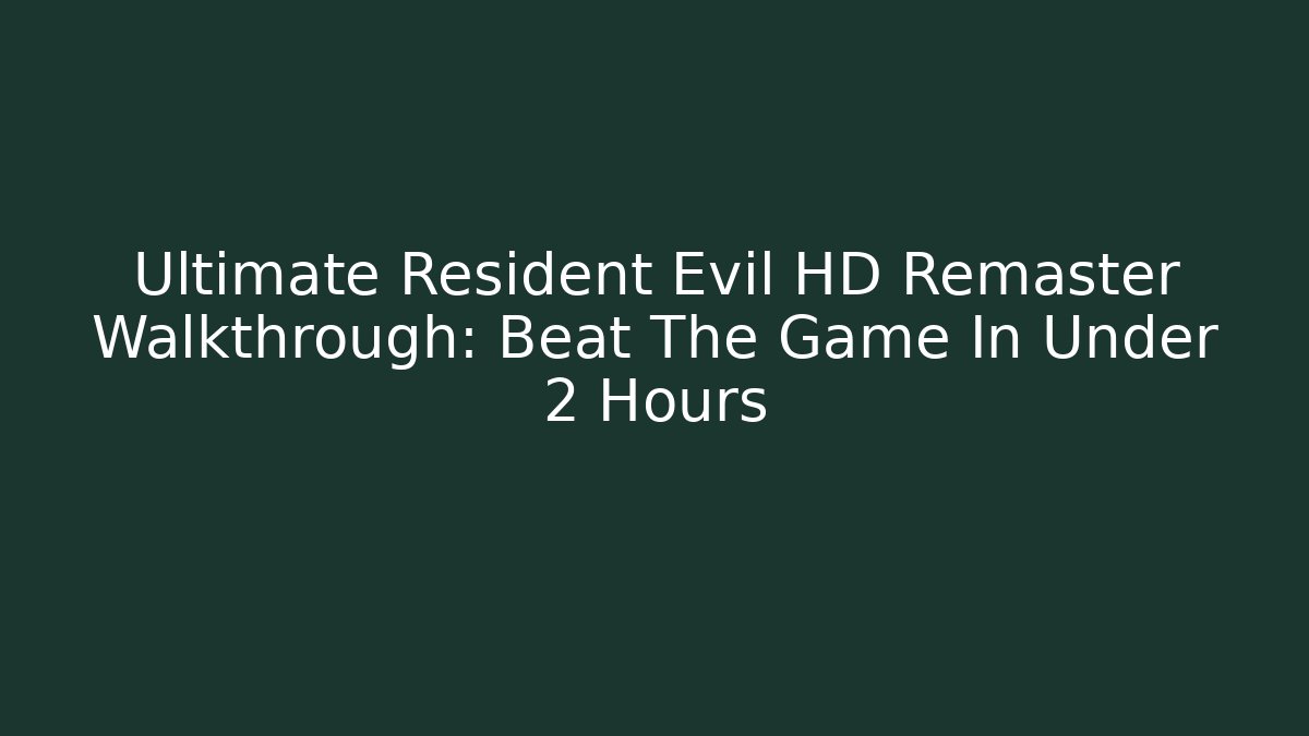 Ultimate Resident Evil HD Remaster Walkthrough: Beat The Game In Under 2 Hours