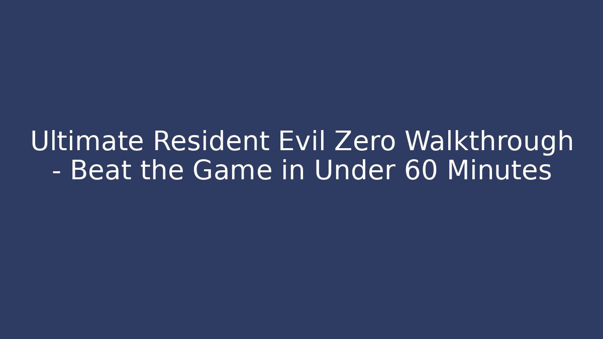 Ultimate Resident Evil Zero Walkthrough – Beat the Game in Under 60 Minutes