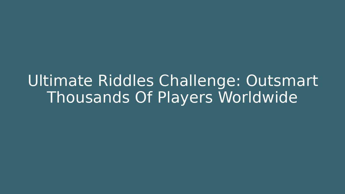 Ultimate Riddles Challenge: Outsmart Thousands Of Players Worldwide