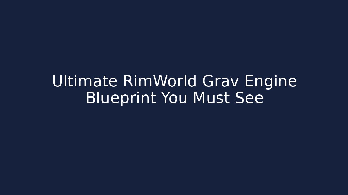 Ultimate RimWorld Grav Engine Blueprint You Must See