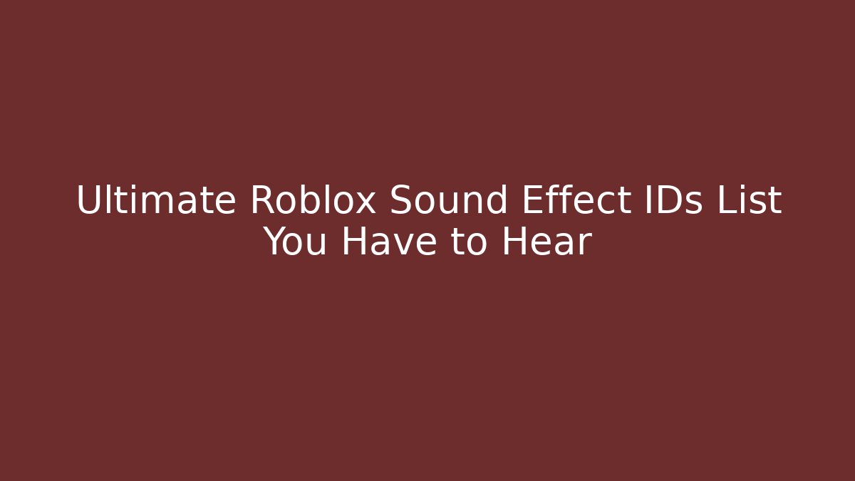 Ultimate Roblox Sound Effect IDs List You Have to Hear