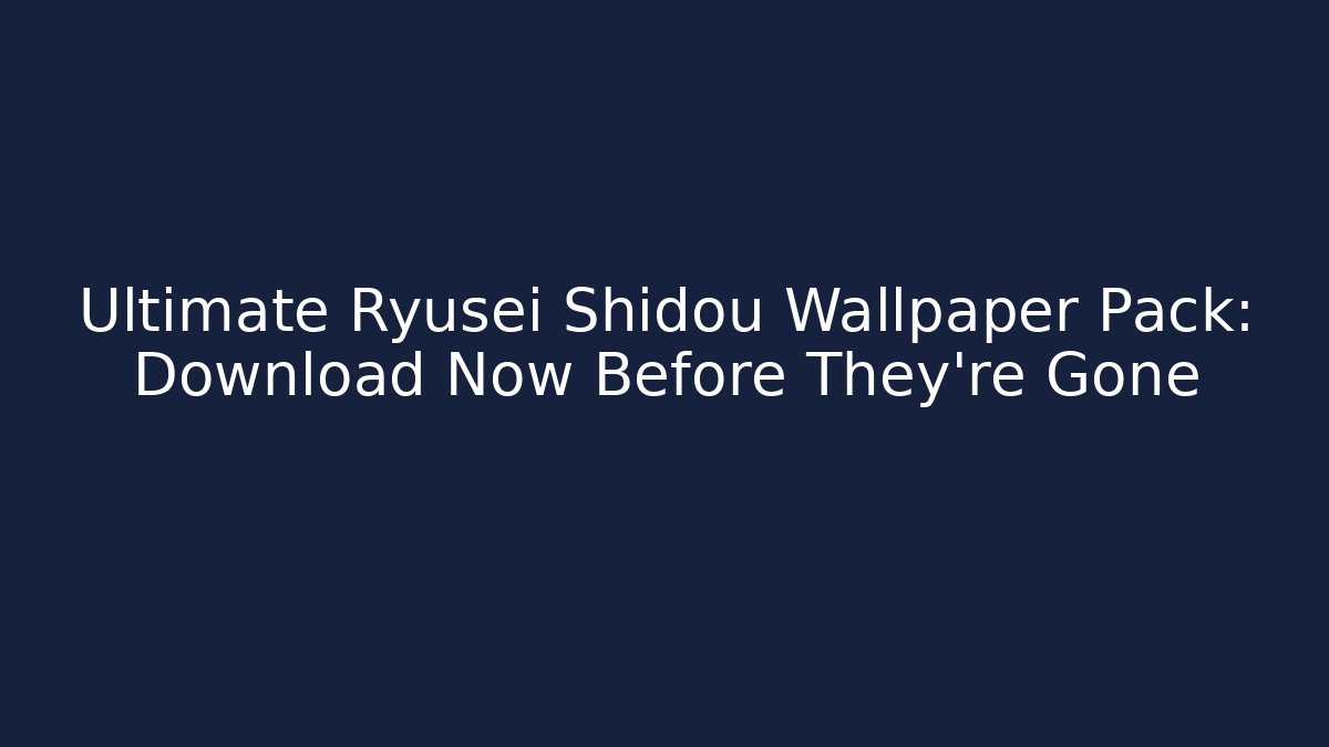 Ultimate Ryusei Shidou Wallpaper Pack: Download Now Before They're Gone - Critter Realm