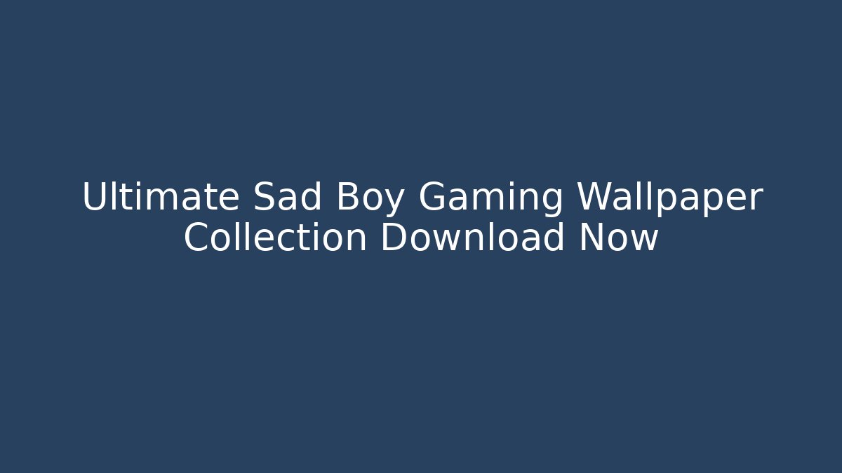 Ultimate Sad Boy Gaming Wallpaper Collection Download Now