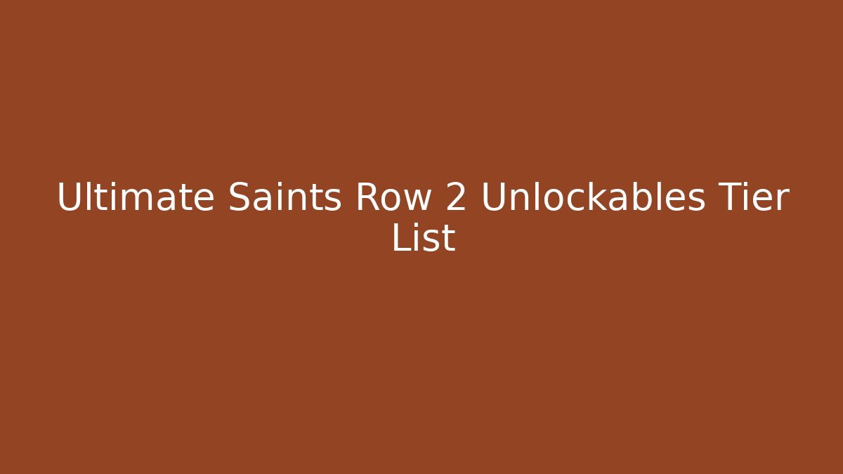 Ultimate Saints Row 2 Unlockables Tier List