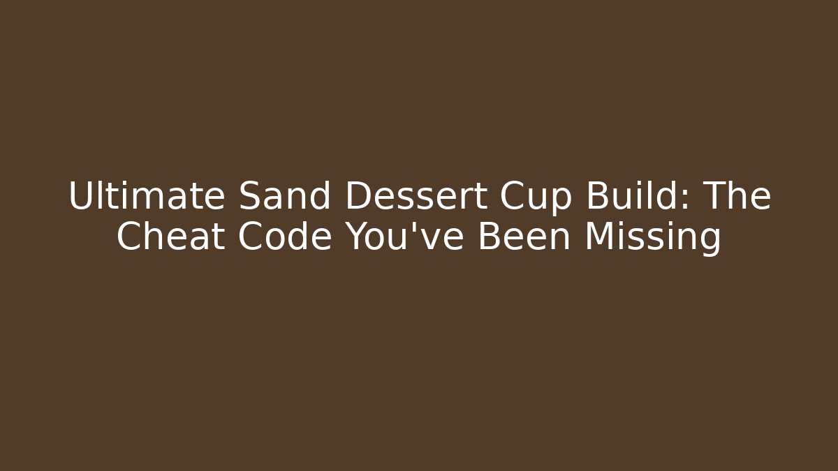 Ultimate Sand Dessert Cup Build: The Cheat Code You’ve Been Missing - Critter Realm