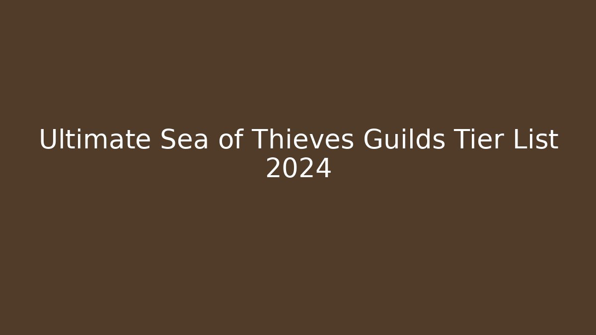 Ultimate Sea of Thieves Guilds Tier List 2024