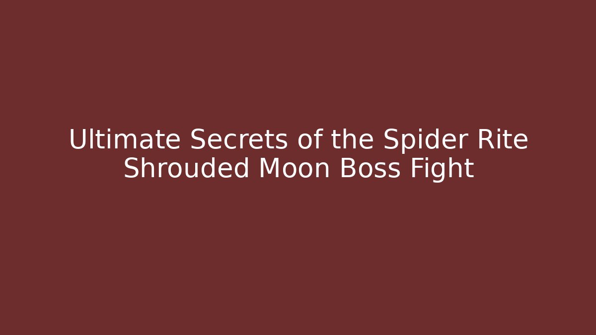 Ultimate Secrets of the Spider Rite Shrouded Moon Boss Fight
