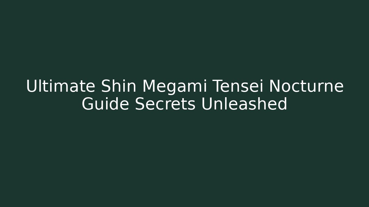 Ultimate Shin Megami Tensei Nocturne Guide Secrets Unleashed