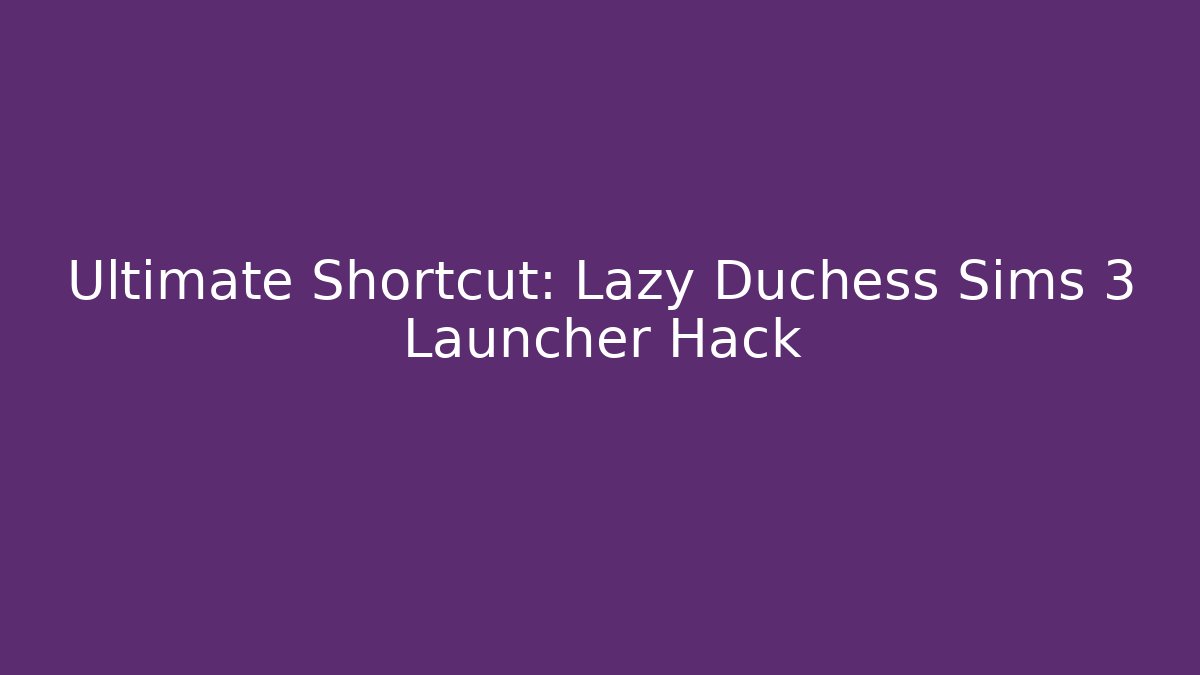Ultimate Shortcut: Lazy Duchess Sims 3 Launcher Hack