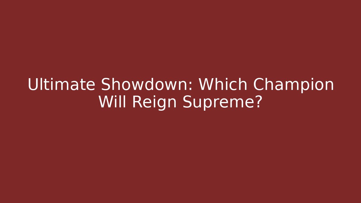 Ultimate Showdown: Which Champion Will Reign Supreme?