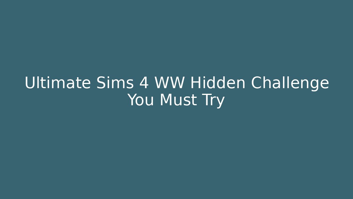 Ultimate Sims 4 WW Hidden Challenge You Must Try