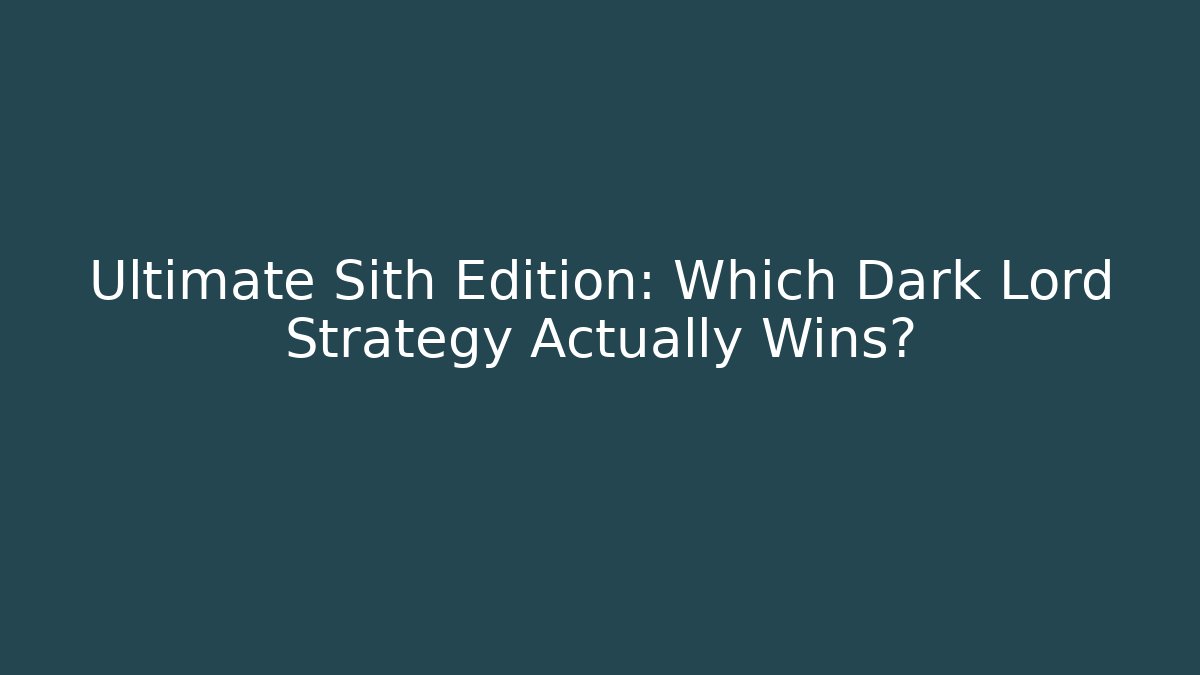 Ultimate Sith Edition: Which Dark Lord Strategy Actually Wins?