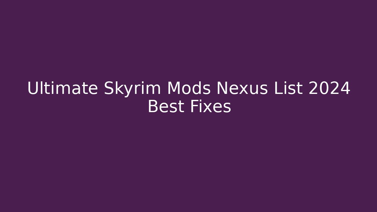 Ultimate Skyrim Mods Nexus List 2024 Best Fixes