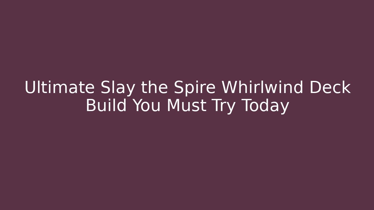 Ultimate Slay the Spire Whirlwind Deck Build You Must Try Today