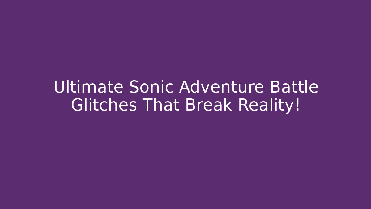 Ultimate Sonic Adventure Battle Glitches That Break Reality!