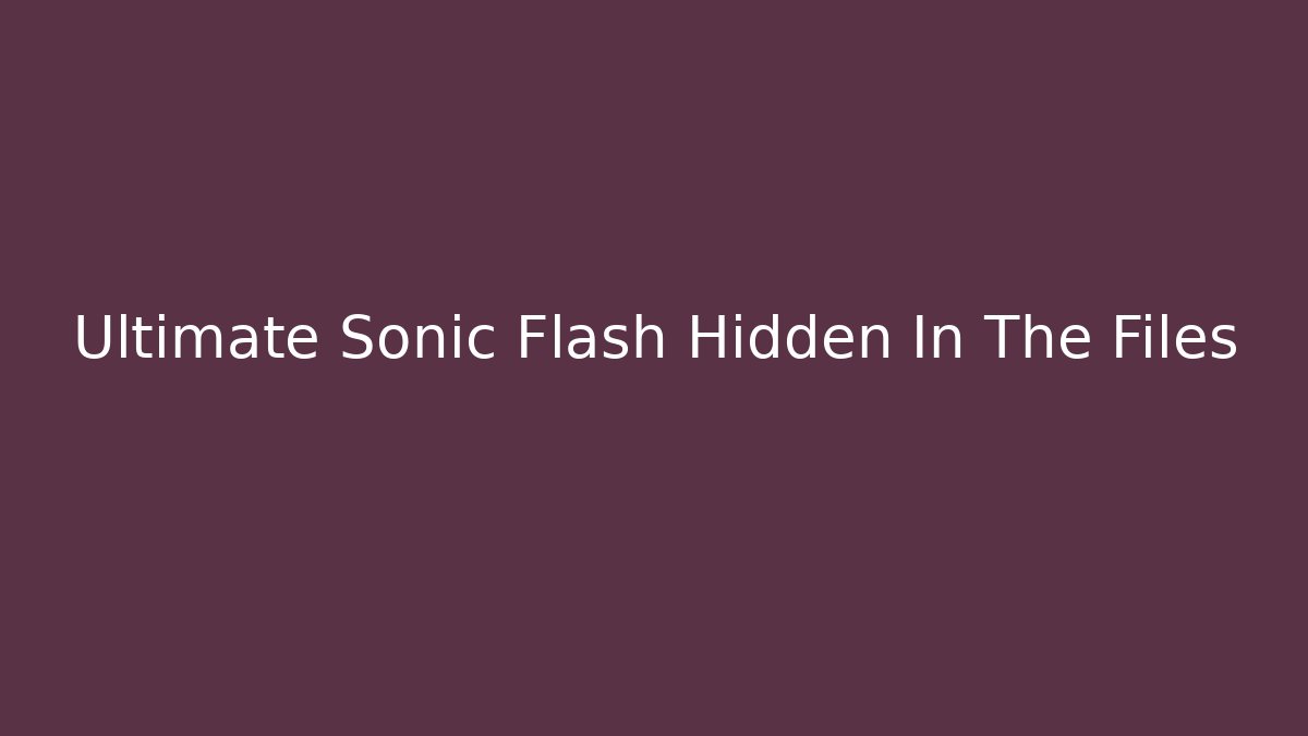 Ultimate Sonic Flash Hidden In The Files