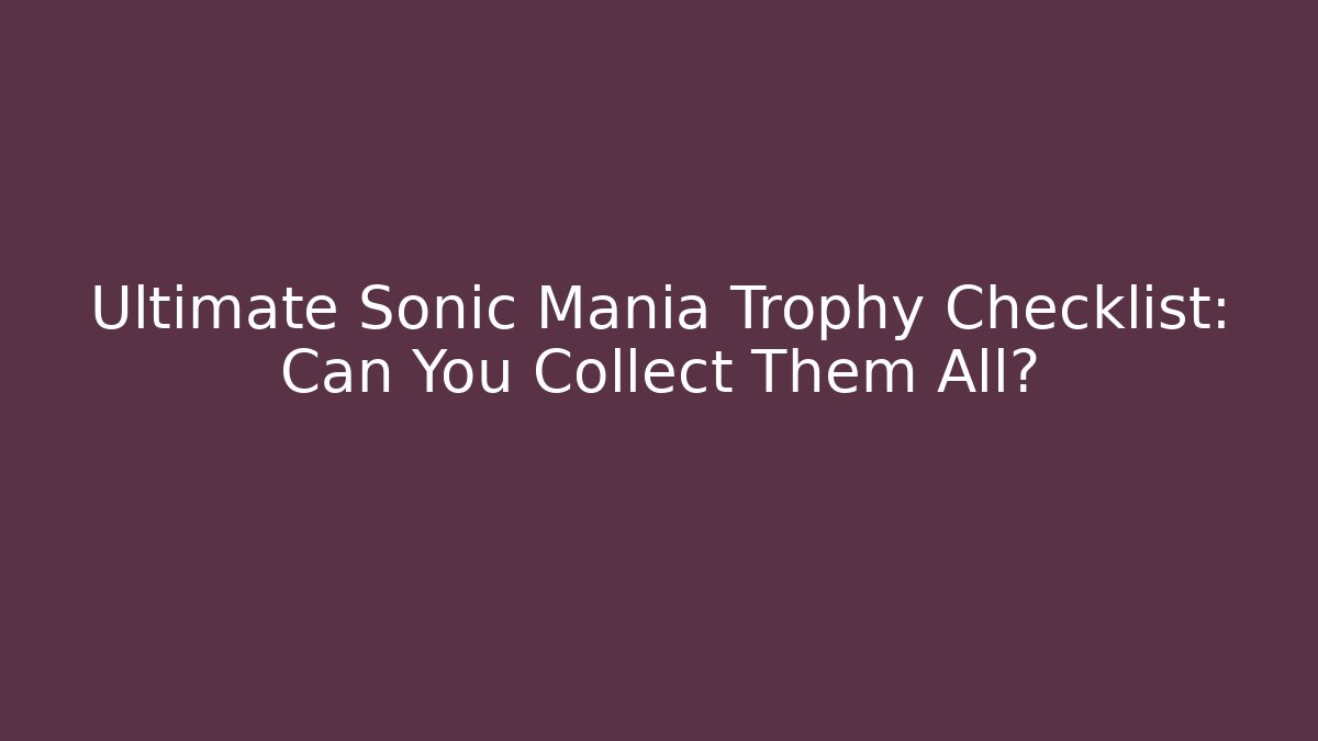 Ultimate Sonic Mania Trophy Checklist: Can You Collect Them All?