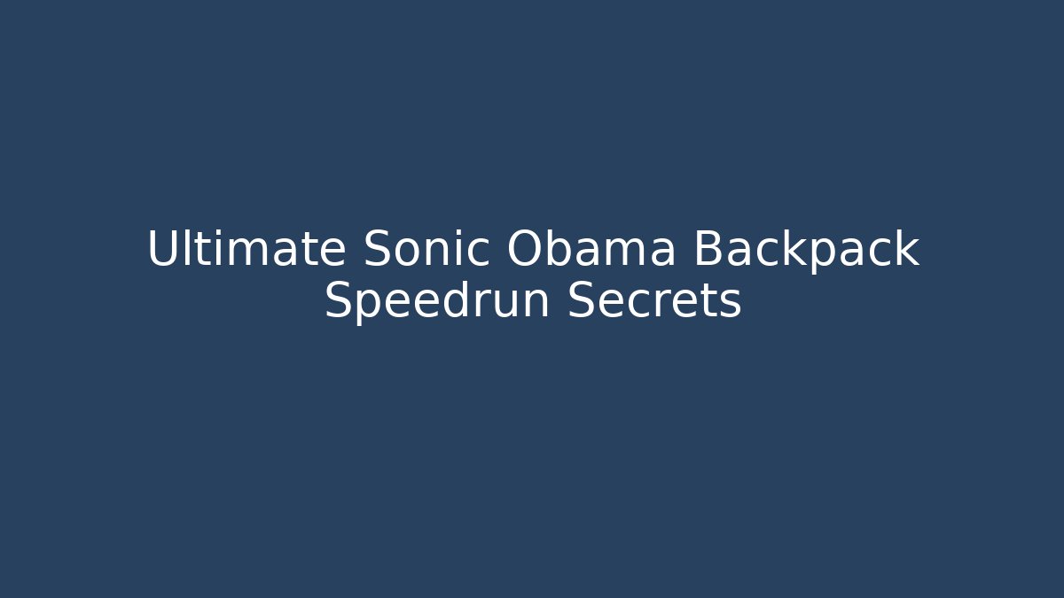 Ultimate Sonic Obama Backpack Speedrun Secrets