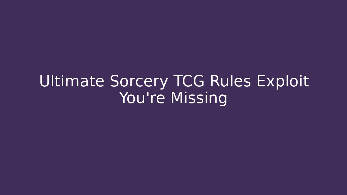 Ultimate Sorcery TCG Rules Exploit You’re Missing