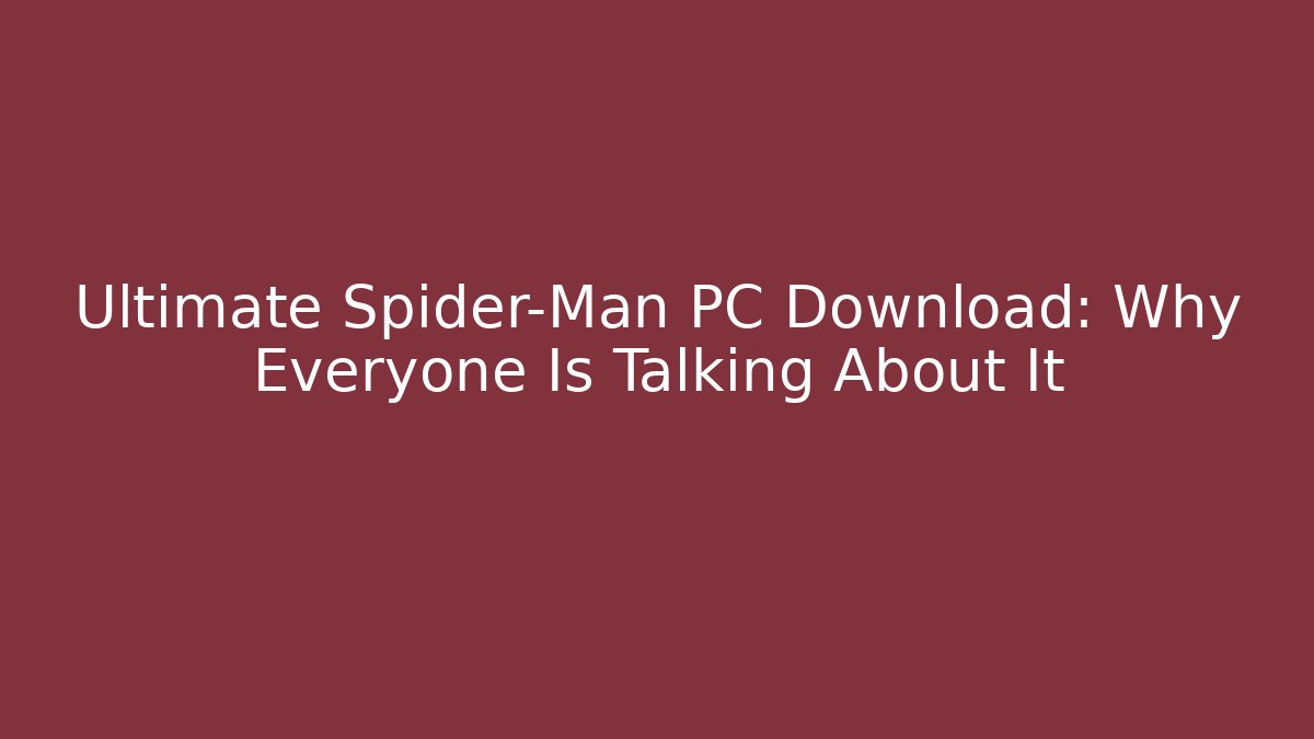 Ultimate Spider-Man PC Download: Why Everyone Is Talking About It - Critter Realm