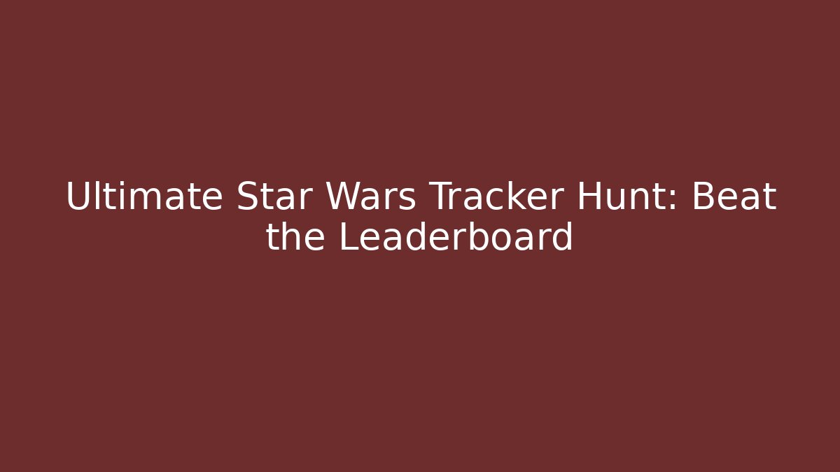 Ultimate Star Wars Tracker Hunt: Beat the Leaderboard - Critter Realm