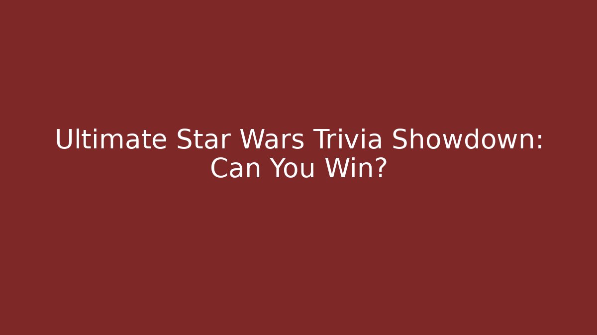 Ultimate Star Wars Trivia Showdown: Can You Win?