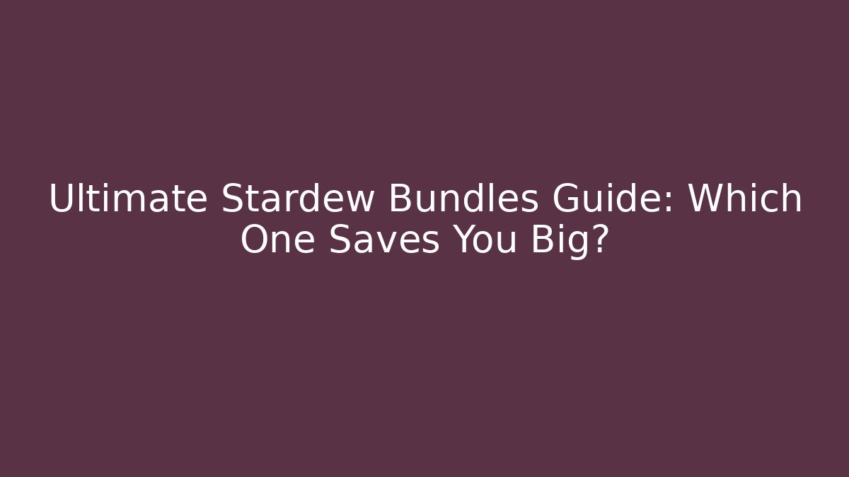 Ultimate Stardew Bundles Guide: Which One Saves You Big?
