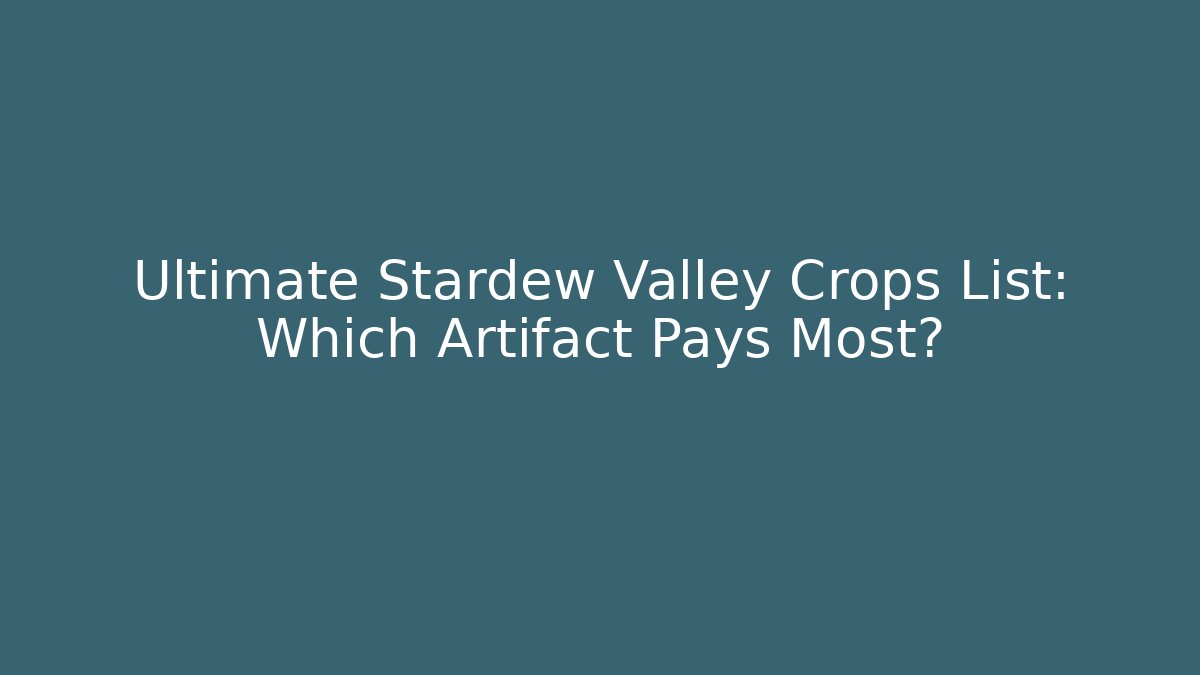 Ultimate Stardew Valley Crops List: Which Artifact Pays Most?