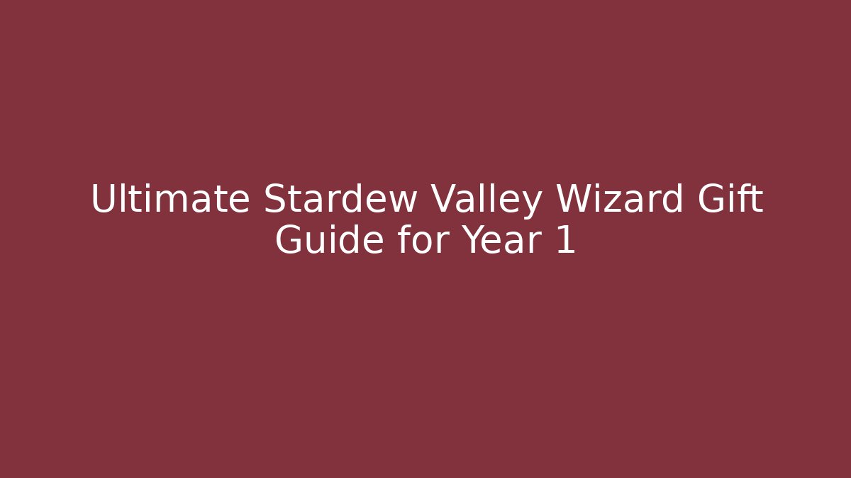 Ultimate Stardew Valley Wizard Gift Guide for Year 1