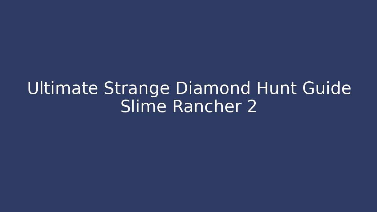 Ultimate Strange Diamond Hunt Guide Slime Rancher 2 - Critter Realm