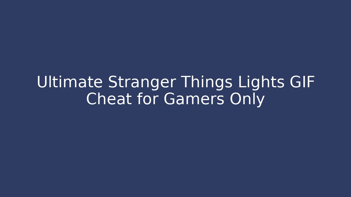 Ultimate Stranger Things Lights GIF Cheat for Gamers Only - Critter Realm