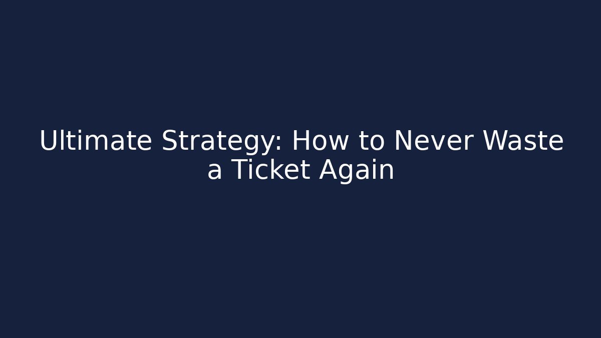 Ultimate Strategy: How to Never Waste a Ticket Again