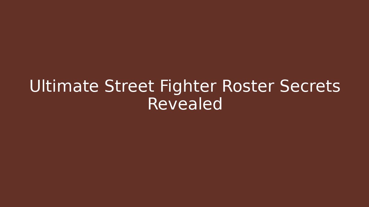 Ultimate Street Fighter Roster Secrets Revealed