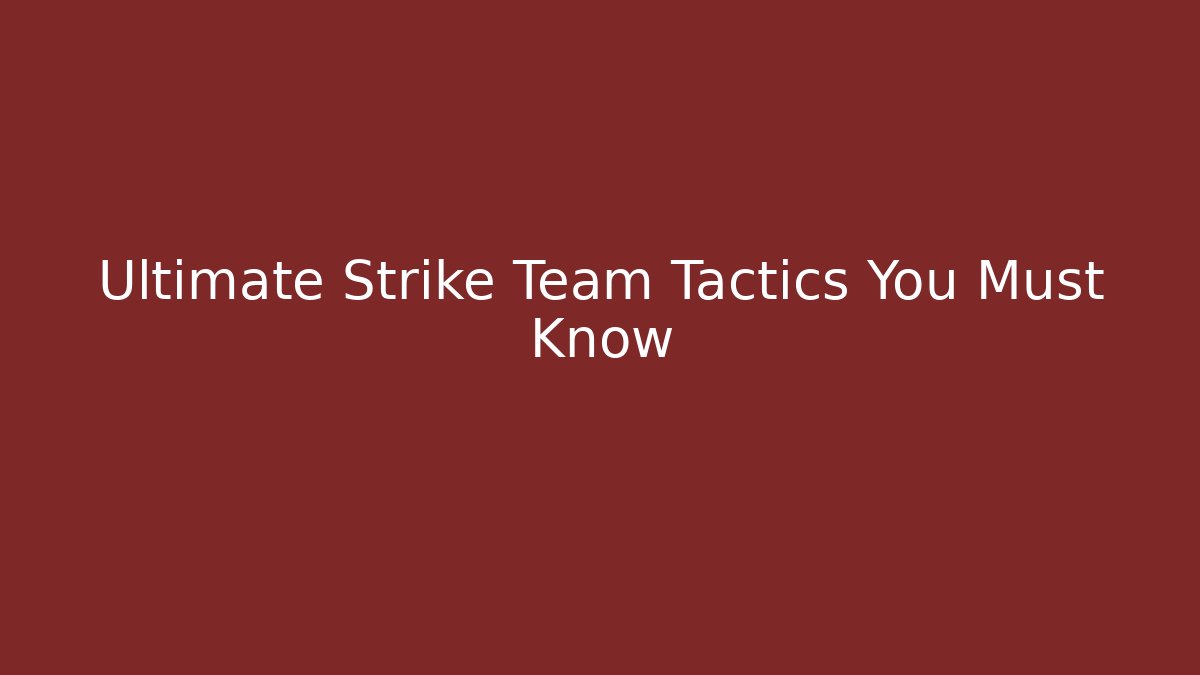 Ultimate Strike Team Tactics You Must Know