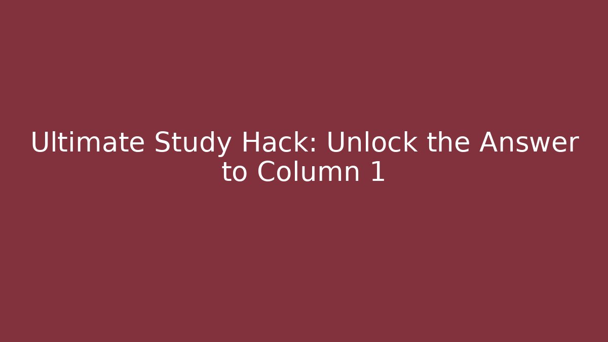 Ultimate Study Hack: Unlock the Answer to Column 1
