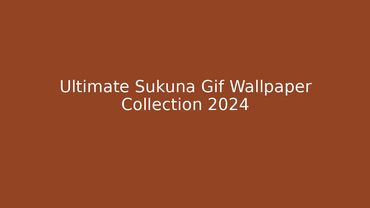 Ultimate Sukuna Gif Wallpaper Collection 2024