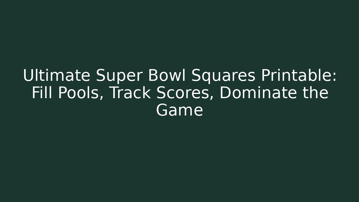 Ultimate Super Bowl Squares Printable: Fill Pools, Track Scores, Dominate the Game