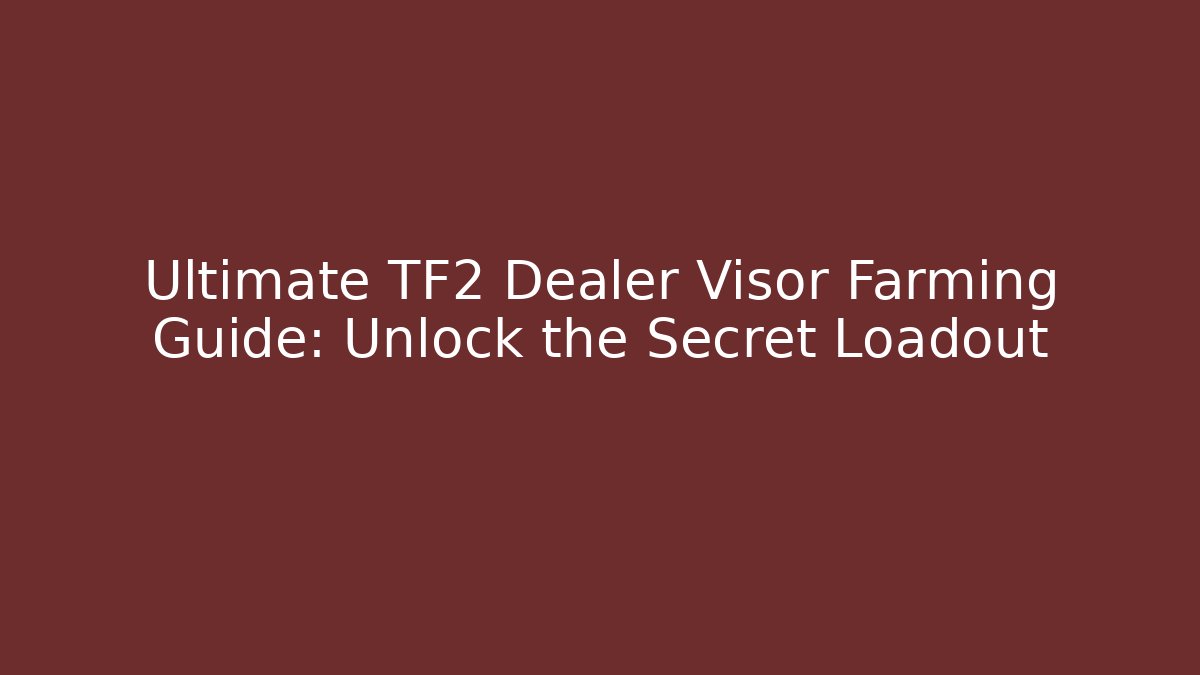 Ultimate TF2 Dealer Visor Farming Guide: Unlock the Secret Loadout