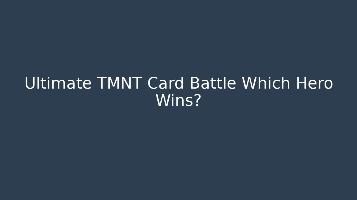 Ultimate TMNT Card Battle Which Hero Wins?