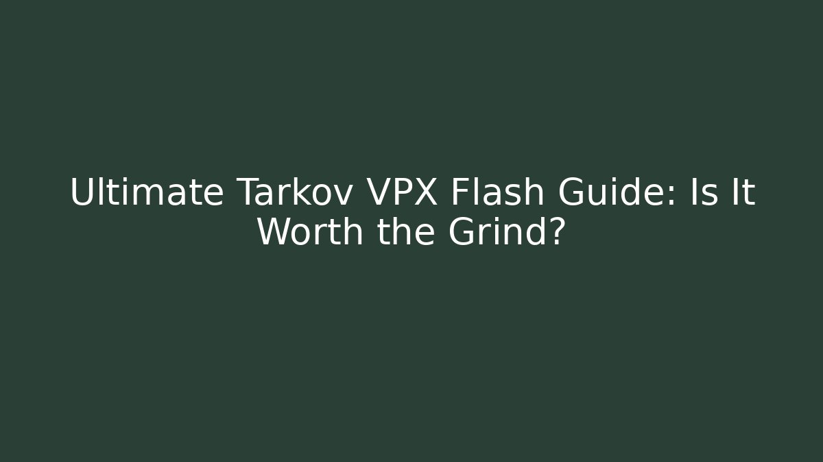 Ultimate Tarkov VPX Flash Guide: Is It Worth the Grind? - Critter Realm