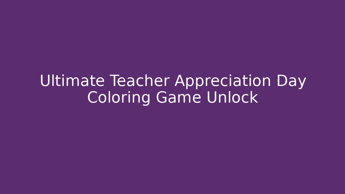 Ultimate Teacher Appreciation Day Coloring Game Unlock